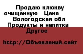 Продаю клюкву очищенную › Цена ­ 180 - Вологодская обл. Продукты и напитки » Другое   
